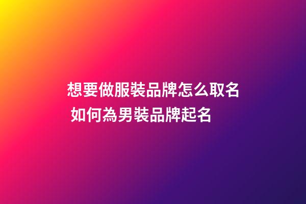 想要做服裝品牌怎么取名 如何為男裝品牌起名-第1張-商標起名-玄機派